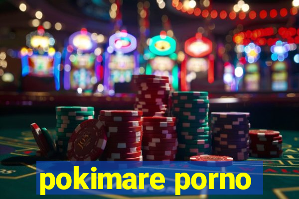 pokimare porno